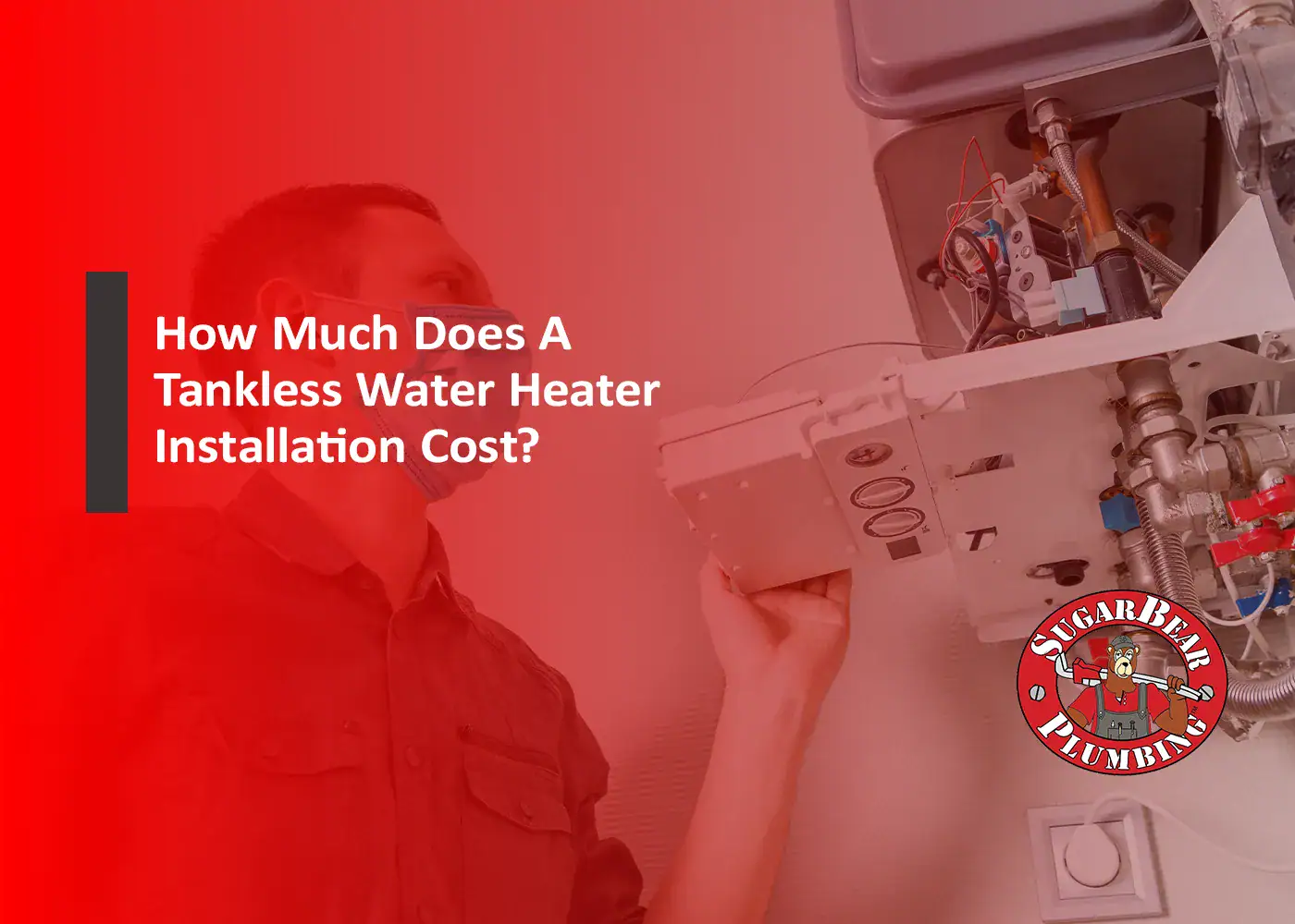 A man inspects a tankless water heater mounted on a wall. Text overlay reads, "How Much Does A Tankless Water Heater Installation Cost?" with a Sugar Bear Plumbing logo in the corner.